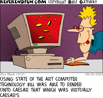 DESCRIPTION: Dude at a computer, computer has coins on the screen CAPTION: USING STATE OF THE ART COMPUTER TECHNOLOGY BILL WAS ABLE TO RENDER UNTO CAESAR THAT WHICH WAS VIRTUALLY CAESAR'S