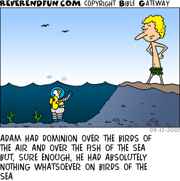 DESCRIPTION: Adam on bank frowning, bird in diving gear at bottom of water CAPTION: ADAM HAD DOMINION OVER THE BIRDS OF THE AIR AND OVER THE FISH OF THE SEA BUT, SURE ENOUGH, HE HAD ABSOLUTELY NOTHING WHATSOEVER ON BIRDS OF THE SEA