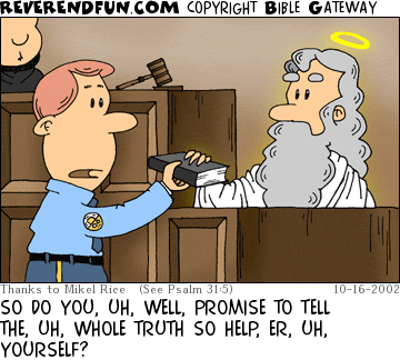 DESCRIPTION: God in the witness stand CAPTION: SO DO YOU, UH, WELL, PROMISE TO TELL THE, UH, WHOLE TRUTH SO HELP, ER, UH, YOURSELF?