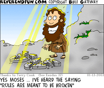 DESCRIPTION: Moses standing by broken tablets and looking up CAPTION: YES MOSES ... I'VE HEARD THE SAYING "RULES ARE MEANT TO BE BROKEN"