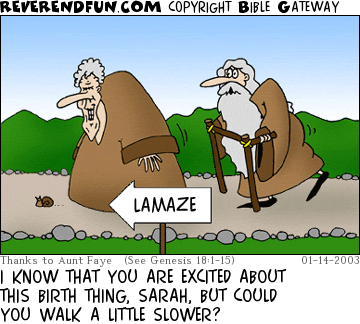 DESCRIPTION: Abraham and Sarah walking down the road CAPTION: I KNOW THAT YOU ARE EXCITED ABOUT THIS BIRTH THING, SARAH, BUT COULD YOU WALK A LITTLE SLOWER?
