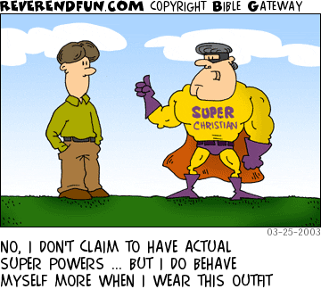 DESCRIPTION: Man wearing a 'Super Christian' outfit and talking to another man CAPTION: NO, I DON'T CLAIM TO HAVE ACTUAL SUPER POWERS ... BUT I DO BEHAVE MYSELF MORE WHEN I WEAR THIS OUTFIT