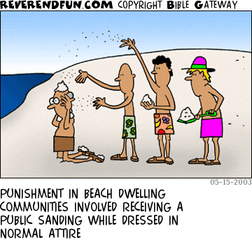 DESCRIPTION: People in bright clothing throwing sand on someone in normal clothing CAPTION: PUNISHMENT IN BEACH DWELLING COMMUNITIES INVOLVED RECEIVING A PUBLIC SANDING WHILE DRESSED IN NORMAL ATTIRE