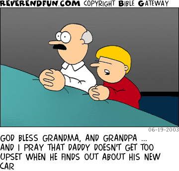 DESCRIPTION: Father and son praying CAPTION: GOD BLESS GRANDMA, AND GRANDPA ... AND I PRAY THAT DADDY DOESN'T GET TOO UPSET WHEN HE FINDS OUT ABOUT HIS NEW CAR