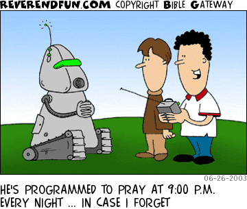 DESCRIPTION: Two kids with a robot CAPTION: HE'S PROGRAMMED TO PRAY AT 9:00 P.M. EVERY NIGHT ... IN CASE I FORGET