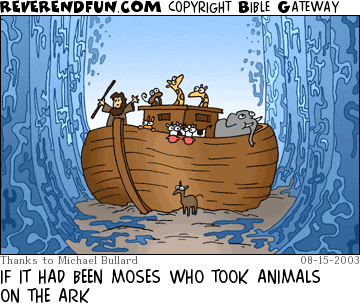 DESCRIPTION: Moses on ark with animals.  Water raised around them. CAPTION: IF IT HAD BEEN MOSES WHO TOOK ANIMALS ON THE ARK