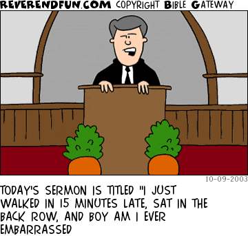 DESCRIPTION: Preacher preaching CAPTION: TODAY'S SERMON IS TITLED "I JUST WALKED IN 15 MINUTES LATE, SAT IN THE BACK ROW, AND BOY AM I EVER EMBARRASSED