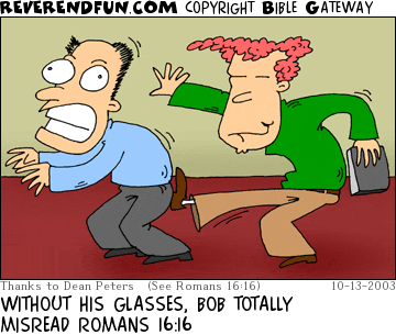 DESCRIPTION: Man kicking another man CAPTION: WITHOUT HIS GLASSES, BOB TOTALLY MISREAD ROMANS 16:16