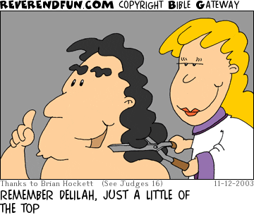 DESCRIPTION: Delilah cutting Samson's hair with large hedge clippers CAPTION: REMEMBER DELILAH, JUST A LITTLE OF THE TOP