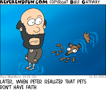 DESCRIPTION: Peter walking on water, dog trying to keep up CAPTION: LATER, WHEN PETER REALIZED THAT PETS DON'T HAVE FAITH