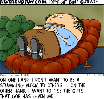 DESCRIPTION: Block-shaped man reclining on a couch CAPTION: ON ONE HAND, I DON'T WANT TO BE A STUMBLING BLOCK TO OTHERS ... ON THE OTHER HAND, I WANT TO USE THE GIFTS THAT GOD HAS GIVEN ME