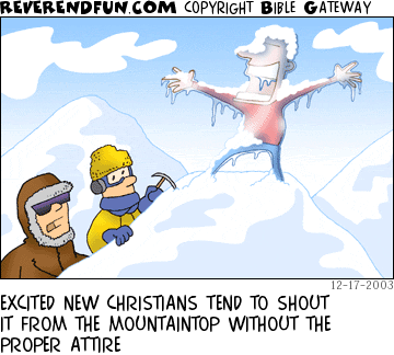 DESCRIPTION: Two mountain climbers coming across a frozen man CAPTION: EXCITED NEW CHRISTIANS TEND TO SHOUT IT FROM THE MOUNTAINTOP WITHOUT THE PROPER ATTIRE