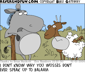 DESCRIPTION: Donkey talking to a sheep and a goat CAPTION: I DON'T KNOW WHY YOU WUSSES DON'T EVER SPEAK UP TO BALAAM