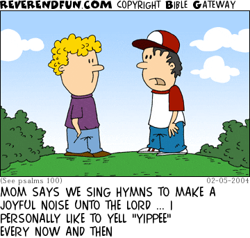 DESCRIPTION: Two boys talking CAPTION: MOM SAYS WE SING HYMNS TO MAKE A JOYFUL NOISE UNTO THE LORD ... I PERSONALLY LIKE TO YELL "YIPPEE" EVERY NOW AND THEN