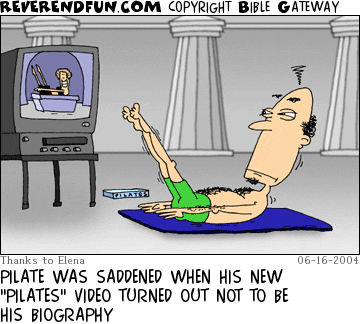 DESCRIPTION: Pontius Pilate working out to an exercise video CAPTION: PILATE WAS SADDENED WHEN HIS NEW "PILATES" VIDEO TURNED OUT NOT TO BE HIS BIOGRAPHY