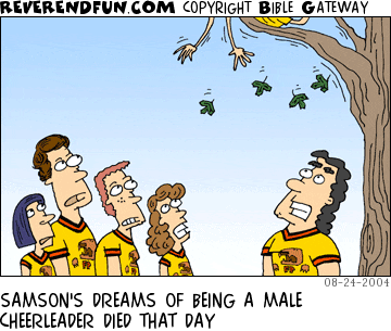 DESCRIPTION: Samson with cheerleaders, one cheerleader stuck in a tree CAPTION: SAMSON'S DREAMS OF BEING A MALE CHEERLEADER DIED THAT DAY