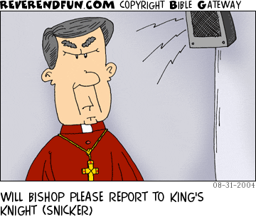 DESCRIPTION: Bishop listening to overhead speaker CAPTION: WILL BISHOP PLEASE REPORT TO KING'S KNIGHT (SNICKER)