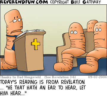 DESCRIPTION: Earthworm church CAPTION: TODAY'S READING IS FROM REVELATION ... "HE THAT HATH AN EAR TO HEAR, LET HIM HEAR..."