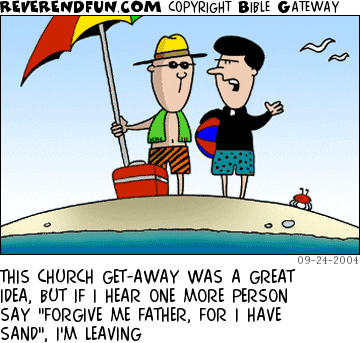 DESCRIPTION: Priest talking to other man on a beach CAPTION: THIS CHURCH GET-AWAY WAS A GREAT IDEA, BUT IF I HEAR ONE MORE PERSON SAY "FORGIVE ME FATHER, FOR I HAVE SAND", I'M LEAVING