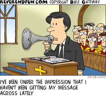 DESCRIPTION: Pastor speaking into a bullhorn CAPTION: I'VE BEEN UNDER THE IMPRESSION THAT I HAVEN'T BEEN GETTING MY MESSAGE ACROSS LATELY