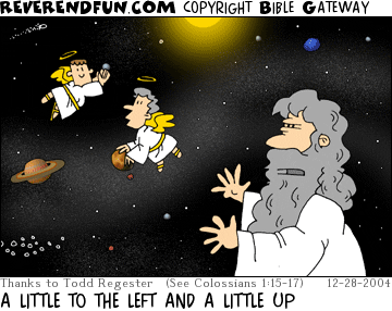 DESCRIPTION: God arranging the stars w/ the angels CAPTION: A LITTLE TO THE LEFT AND A LITTLE UP