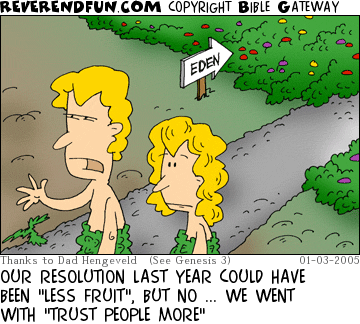 DESCRIPTION: Adam and Eve leaving the garden CAPTION: OUR RESOLUTION LAST YEAR COULD HAVE BEEN "LESS FRUIT", BUT NO ... WE WENT WITH "TRUST PEOPLE MORE"