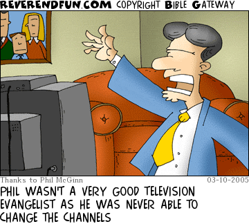 DESCRIPTION: Evangelist preaching to a television CAPTION: PHIL WASN'T A VERY GOOD TELEVISION EVANGELIST AS HE WAS NEVER ABLE TO CHANGE THE CHANNELS