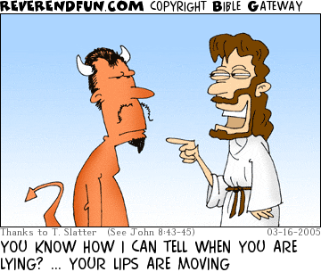 DESCRIPTION: Jesus talking to the devil CAPTION: YOU KNOW HOW I CAN TELL WHEN YOU ARE LYING? ... YOUR LIPS ARE MOVING