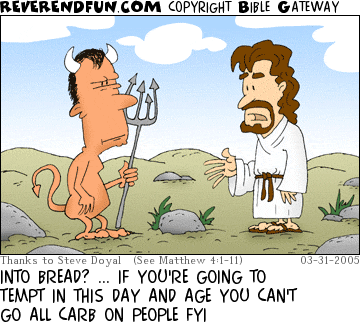 DESCRIPTION: Jesus talking to the devil about a rock CAPTION: INTO BREAD? ... IF YOU'RE GOING TO TEMPT IN THIS DAY AND AGE YOU CAN'T GO ALL CARB ON PEOPLE FYI