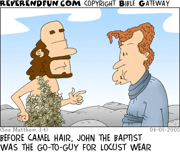 DESCRIPTION: John the Baptist wearing an outfit made of locust, onlooker impressed CAPTION: BEFORE CAMEL HAIR, JOHN THE BAPTIST WAS THE GO-TO-GUY FOR LOCUST WEAR