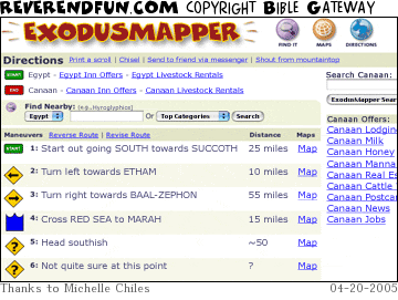 DESCRIPTION: Directions from Egypt to Canaan MapQuest style.  The latter directions get more vague until they are just &quot;southish&quot; and &quot;not quite sure&quot;. CAPTION: 