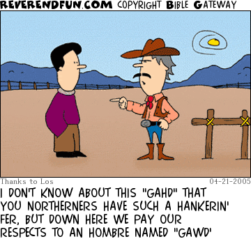 DESCRIPTION: Cowboy talking to a non-cowboy CAPTION: I DON'T KNOW ABOUT THIS "GAHD" THAT YOU NORTHERNERS HAVE SUCH A HANKERIN' FER, BUT DOWN HERE WE PAY OUR RESPECTS TO AN HOMBRE NAMED "GAWD'