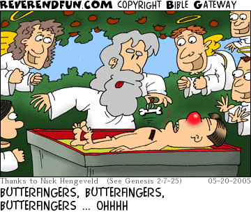 DESCRIPTION: God working on Adam in the style of the old game of Operation, angels looking on and cheering CAPTION: BUTTERFINGERS, BUTTERFINGERS, BUTTERFINGERS ... OHHHH