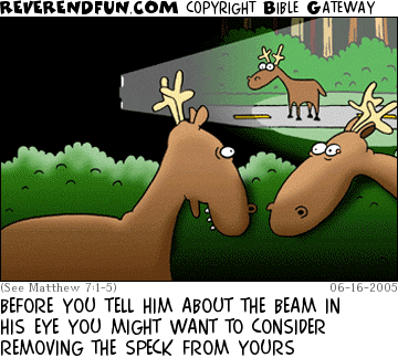 DESCRIPTION: Two deer talking, in background deer caught in headlights of a car CAPTION: BEFORE YOU TELL HIM ABOUT THE BEAM IN HIS EYE YOU MIGHT WANT TO CONSIDER REMOVING THE SPECK FROM YOURS