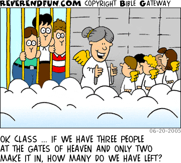 DESCRIPTION: Angel teacher talking to angel class, three people watching from outside the Heavenly gates CAPTION: OK CLASS ... IF WE HAVE THREE PEOPLE AT THE GATES OF HEAVEN AND ONLY TWO MAKE IT IN, HOW MANY DO WE HAVE LEFT?