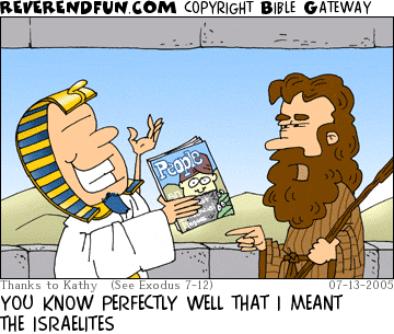 DESCRIPTION: The pharaoh holding a People magazine.  Moses not impressed CAPTION: YOU KNOW PERFECTLY WELL THAT I MEANT THE ISRAELITES