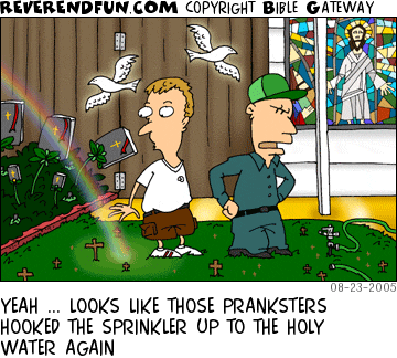 DESCRIPTION: Two men in a yard. Sprinkler hooked up to hose and other hose disconnected.  Bibles growing from plants.  Crosses sprouting in the yard.  Stained glass window on the garage. CAPTION: YEAH ... LOOKS LIKE THOSE PRANKSTERS HOOKED THE SPRINKLER UP TO THE HOLY WATER AGAIN