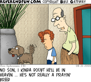 DESCRIPTION: Man and son looking at a dog CAPTION: NO SON, I KINDA DOUBT HE'LL BE IN HEAVEN ... HE'S NOT REALLY A PRAYIN' BREED