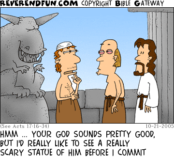 DESCRIPTION: Jesus and a disciple talking with a man who is standing next to a scary statue of a false god CAPTION: HMM ... YOUR GOD SOUNDS PRETTY GOOD, BUT I'D REALLY LIKE TO SEE A REALLY SCARY STATUE OF HIM BEFORE I COMMIT