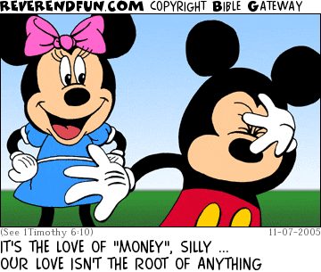 DESCRIPTION: Despairing Mickey Mouse in foreground, Minnie addressing him CAPTION: IT'S THE LOVE OF "MONEY", SILLY ... OUR LOVE ISN'T THE ROOT OF ANYTHING