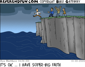DESCRIPTION: Man walking off cliff over stormy seas while friends look on in shock CAPTION: IT'S OK ... I HAVE SUPER-BIG FAITH