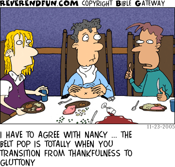 DESCRIPTION: Three men at a Thanksgiving feast, one talking, one surprised, and one with his belt popped CAPTION: I HAVE TO AGREE WITH NANCY ... THE BELT POP IS TOTALLY WHEN YOU TRANSITION FROM THANKFULNESS TO GLUTTONY