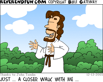 DESCRIPTION: Jesus singing while walking CAPTION: JUST ... A CLOSER WALK WITH ME ...