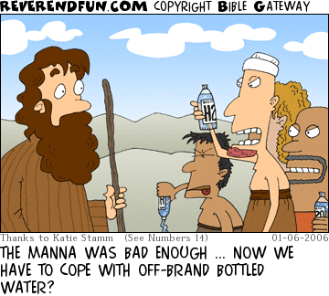DESCRIPTION: Israelites with bottled water complaining to Moses CAPTION: THE MANNA WAS BAD ENOUGH ... NOW WE HAVE TO COPE WITH OFF-BRAND BOTTLED WATER?