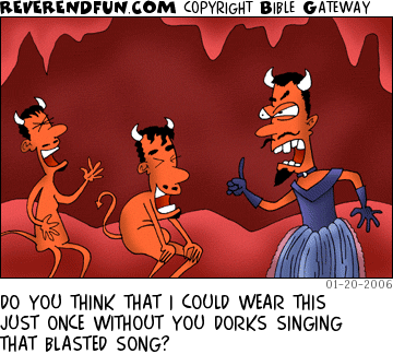 DESCRIPTION: Devil wearing a blue dress, other devils laughing CAPTION: DO YOU THINK THAT I COULD WEAR THIS JUST ONCE WITHOUT YOU DORKS SINGING THAT BLASTED SONG?