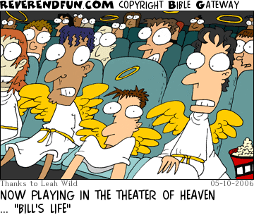 DESCRIPTION: Angels in a theater, one embarrassed, others shocked CAPTION: NOW PLAYING IN THE THEATER OF HEAVEN ... "BILL'S LIFE"