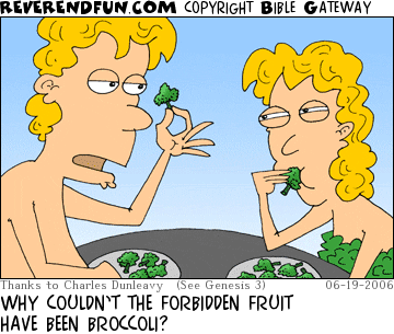 DESCRIPTION: Adam and Eve eating broccoli CAPTION: WHY COULDN’T THE FORBIDDEN FRUIT HAVE BEEN BROCCOLI?