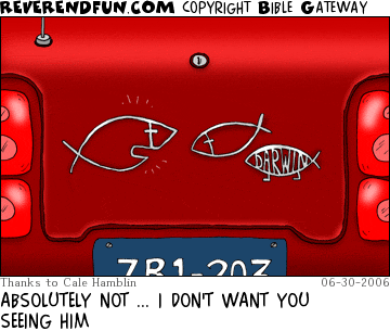 DESCRIPTION: On the back of a car a Christian fish is talking to a smaller Christian fish who is being trailed by a Darwin fish CAPTION: ABSOLUTELY NOT ... I DON'T WANT YOU SEEING HIM