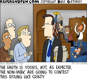 DESCRIPTION: A lawyer addressing a bunch of meek looking folks while a small crowd of unrulies throw a tantrum in the background CAPTION: THE EARTH IS YOURS, BUT, AS EXPECTED, THE NON-MEEK ARE GOING TO CONTEST THIS RULING LIKE CRAZY