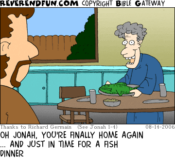 DESCRIPTION: Jonah returning home and his mom or wife has a fish dinner laid out CAPTION: OH JONAH, YOU'RE FINALLY HOME AGAIN ... AND JUST IN TIME FOR A FISH DINNER